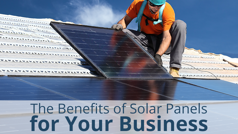 THE BENEFITS OF SOLAR PANELS FOR YOUR BUSINESS
