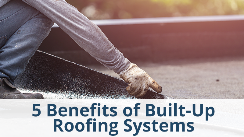 BENEFITS OF BUILT-UP ROOFING SYSTEMS
